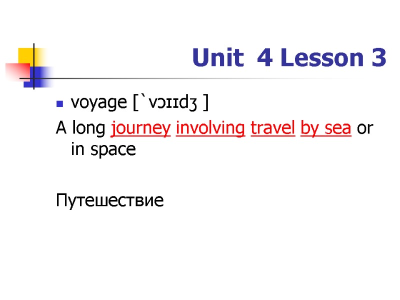 Unit  4 Lesson 3 voyage [`vɔɪɪdʒ ] A long journey involving travel by